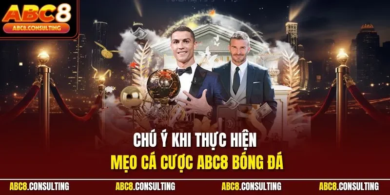 Chú ý khi thực hiện mẹo cá cược ABC8 bóng đá