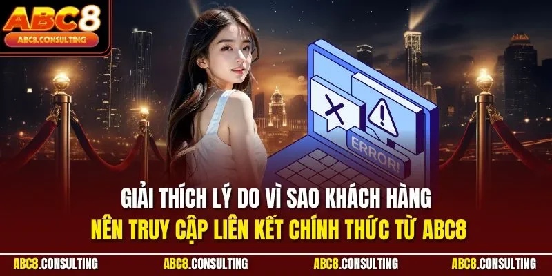 Giải thích lý do vì sao khách hàng nên truy cập liên kết chính thức từ ABC8