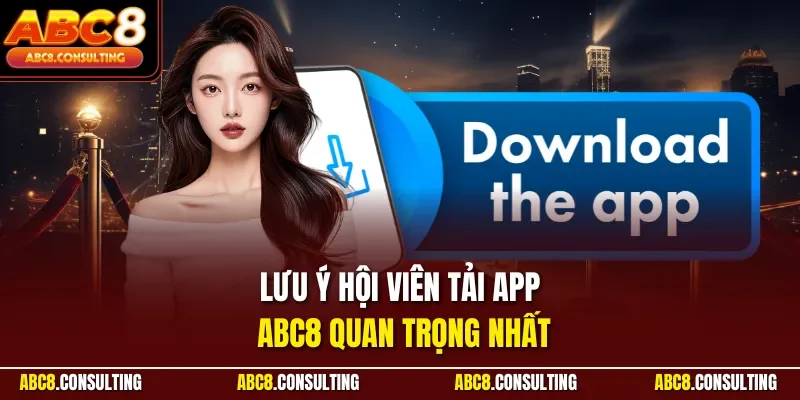 Lưu ý hội viên tải app ABC8 quan trọng nhất