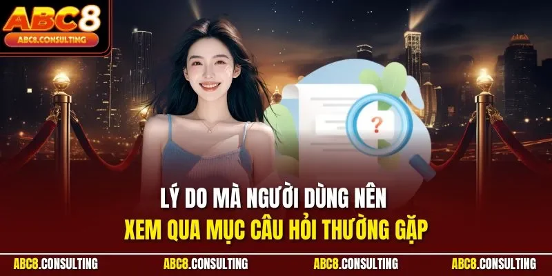 Lý do mà người dùng nên xem qua mục câu hỏi thường gặp