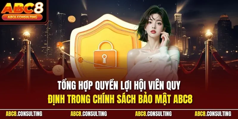 Tổng hợp quyền lợi hội viên quy định trong chính sách bảo mật ABC8